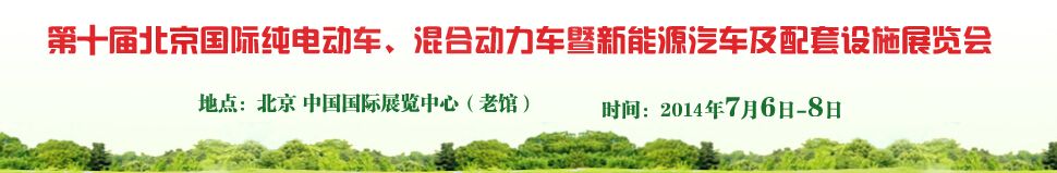 2014第十届北京国际纯电动车、混合动力车暨新能源汽车及配套设施展览会