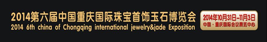 2014第六届中国（重庆）国际珠宝首饰玉石博览会