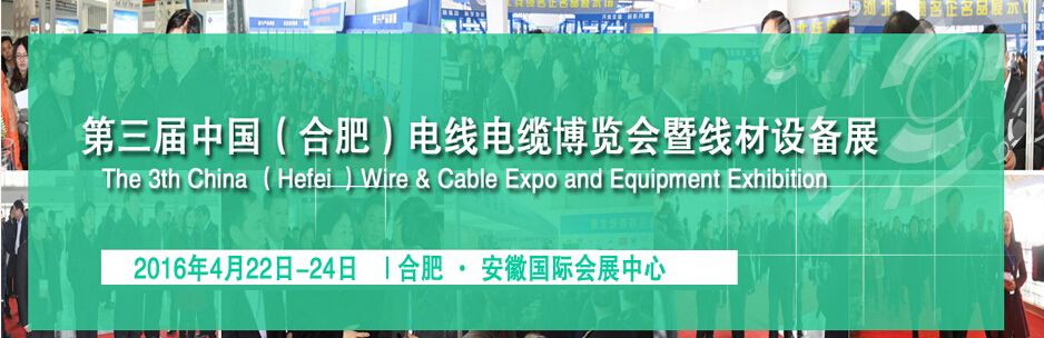 （取消）2016第三届中国（合肥）电线电缆博览会暨线材设备展