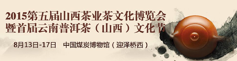 2015第五届山西茶业茶文化博览会暨首届云南普洱茶（山西）文化节