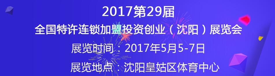 2017第29届全国特许连锁加盟投资创业（沈阳）展览会