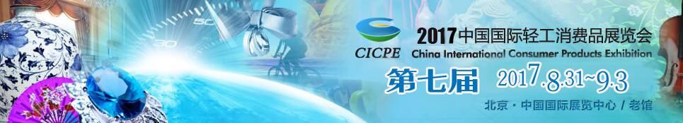 2017第七届中国国际轻工消费品展览会(CICPE)