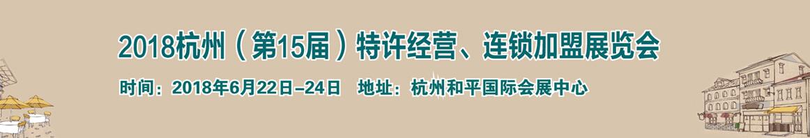 2018杭州（15届）特许经营、连锁加盟展览会