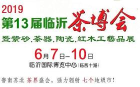 2019第13届中国（临沂）国际茶文化博览会暨紫砂、茶器、陶瓷、红木工艺品展