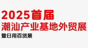 2025首届潮汕产业基地外贸展暨日用百货展